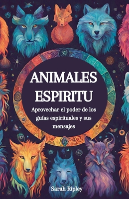 Animales Espirituales: Aprovechando el Poder de los Gu?as Espirituales y sus Mensajes - Ripley, Sarah