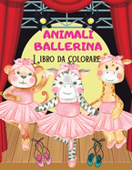 ANIMALI BALLERINA Libro da colorare: Libro da colorare divertente Animali ballerina immagini per bambini I Ragazzi e ragazze I Bella I Disegni unici per i bambini I Colora i tuoi animali danzanti