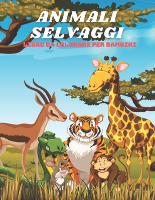 ANIMALI SELVAGGI - Libro Da Colorare Per Bambini - Rossi, Lisa