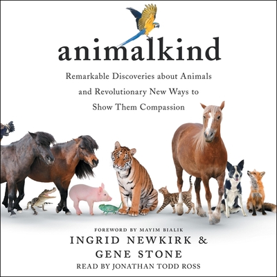 Animalkind: Remarkable Discoveries about Animals and Revolutionary New Ways to Show Them Compassion - Newkirk, Ingrid, and Stone, Gene, and Bialik, Mayim (Foreword by)
