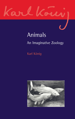 Animals: An Imaginative Zoology - Knig, Karl, and Aylward, Richard (Translated by), and Klotz, Imanuel (Introduction by)
