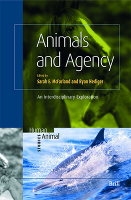 Animals and Agency: An Interdisciplinary Exploration - McFarland, Sarah, and Hediger, Ryan