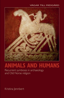 Animals and Humans: Recurrent Symbiosis in Archaeology and Old Norse Religion - Jennbert, Kristina