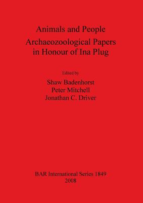 Animals and People: Archaeozoological Papers in Honour of Ina Plug - Badenhorst, Shaw (Editor), and Mitchell, Peter, FSA (Editor), and Driver, Jonathan C (Editor)