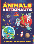 Animals Astronauts Outer Space Coloring Book: With Planets Rockets Spaceships Stars Great Gift for Kids Preschoolers Girls and Boys