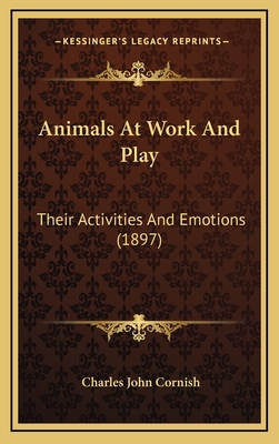 Animals at Work and Play: Their Activities and Emotions (1897) - Cornish, Charles John