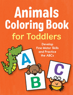 Animals Coloring Book for Toddlers: Develop Fine Motor Skills and Practice the ABCs