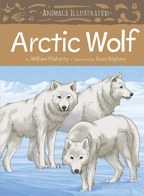 Animals Illustrated: Arctic Wolf - Flaherty, William