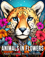 Animals in Flowers Adult Coloring Book for Women: 50 Enchanted Animal Images for Stress Relief and Relaxation