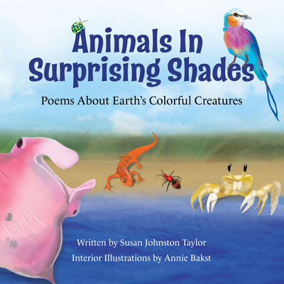 Animals in Surprising Shades: Poems about Earth's Colorful Creatures - Johnston Taylor, Susan