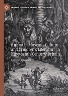 Animals, Museum Culture and Children's Literature in Nineteenth-Century Britain: Curious Beasties