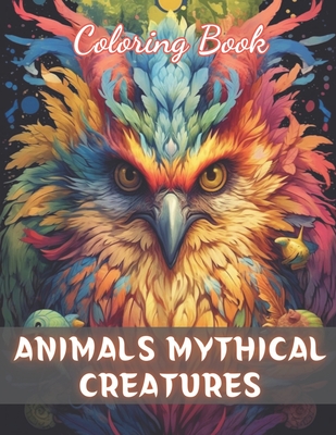 Animals Mythical Creatures Coloring Book: Beautiful and High-Quality Design To Relax and Enjoy - Carter, Nathan