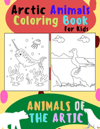 Animals of The Arctic. Arctic Animals Coloring Book for Kids: Wonderful Arctic Animals Coloring Book for Children of All Ages. Polar Bear, Narwhal, Walrus, Penguin, Moose, Wolverine, Lemming & More.