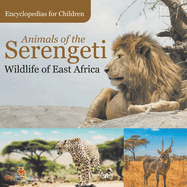 Animals of the Serengeti Wildlife of East Africa Encyclopedias for Children