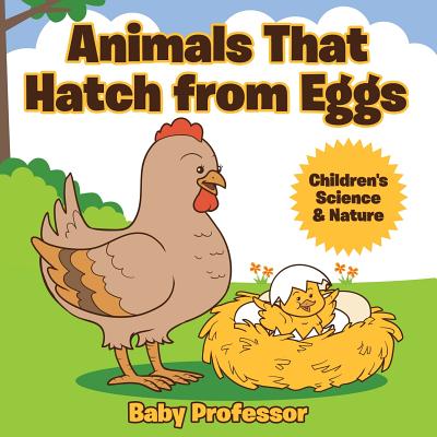 Animals That Hatch from Eggs Children's Science & Nature - Baby Professor