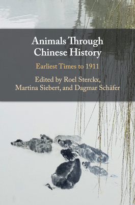 Animals through Chinese History: Earliest Times to 1911 - Sterckx, Roel (Editor), and Siebert, Martina (Editor), and Schfer, Dagmar (Editor)