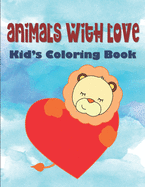 Animals With Love Kid's Coloring Book: Hearts Coloring Book For Children, Animals Coloring Book For Kindergarten, Animal Valentine Coloring Book For Toddlers Ages 4-8