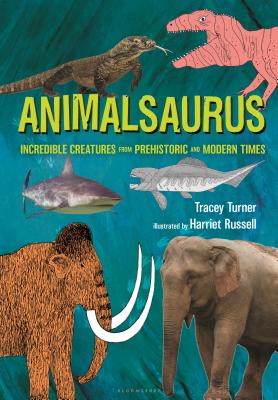 Animalsaurus: Incredible Creatures from Prehistoric and Modern Times - Turner, Tracey