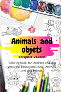 Animas and objets: coloring book for childrens of 4 to 8 years old . Educational, easy . Animals and cute objets