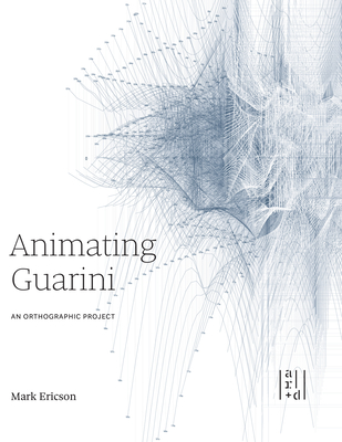 Animating Guarini: An Orthographic Project - Ericson, Mark (Editor), and Kulper, Perry (Editor)