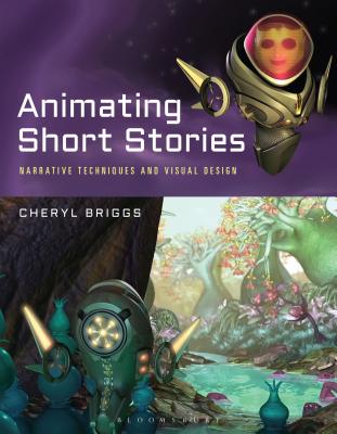 Animating Short Stories: Narrative Techniques and Visual Design - Briggs, Cheryl