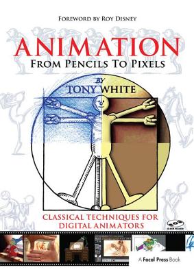 Animation from Pencils to Pixels: Classical Techniques for the Digital Animator - White, Tony