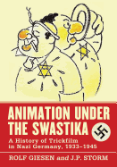 Animation Under the Swastika: A History of Trickfilm in Nazi Germany, 1933-1945