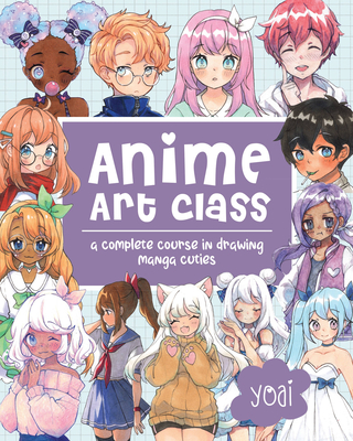Anime Art Class: A Complete Course in Drawing Manga Cuties - Yoai