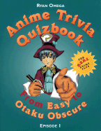 Anime Trivia Quizbook: Episode 1: From Easy to Otaku Obscure