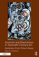Animism and Shamanism in Twentieth-Century Art: Kandinsky, Ernst, Pollock, Beuys