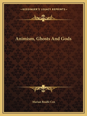 Animism, Ghosts and Gods - Cox, Marian Roalfe