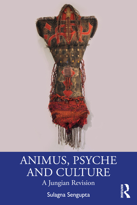 Animus, Psyche and Culture: A Jungian Revision - Sengupta, Sulagna