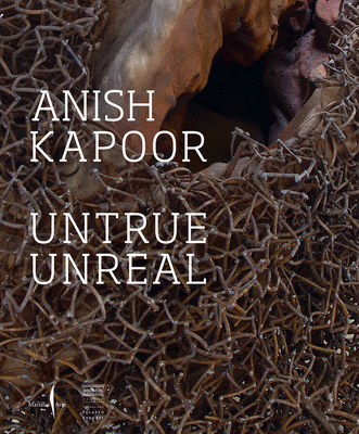 Anish Kapoor: Untrue Unreal - Kapoor, Anish, and Galansino, Arturo (Editor), and Bodart, Diane (Text by)