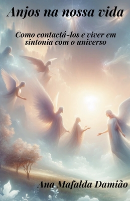Anjos na nossa vida - como contact-los e viver em sintonia com o universo - Dami?o, Ana Mafalda