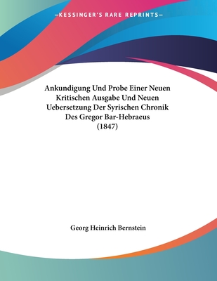 Ankundigung Und Probe Einer Neuen Kritischen Ausgabe Und Neuen Uebersetzung Der Syrischen Chronik Des Gregor Bar-Hebraeus (1847) - Bernstein, Georg Heinrich