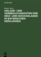 Anlage- Und Verbrauchskosten Der Heiz- Und Kochanlagen in Bayerischen Siedlungen