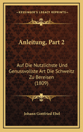 Anleitung, Part 2: Auf Die Nutzlichste Und Genussvollste Art Die Schweitz Zu Bereisen (1809)