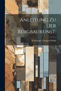 Anleitung zu der Bergbaukunst.