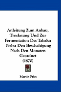 Anleitung Zum Anbau, Trocknung Und Zur Fermentation Des Tabaks: Nebst Den Beschaftigung Nach Den Monaten Geordnet (1870)