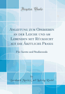 Anleitung Zum Operieren an Der Leiche Und Am Lebenden Mit Rcksicht Auf Die rztliche Praxis: Fr Aerzte Und Studierende (Classic Reprint)