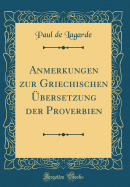 Anmerkungen Zur Griechischen Ubersetzung Der Proverbien (Classic Reprint)