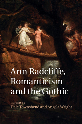 Ann Radcliffe, Romanticism and the Gothic - Townshend, Dale (Editor), and Wright, Angela (Editor)