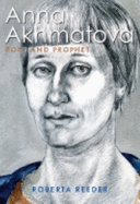 Anna Akhmatova: Poet and Prophet