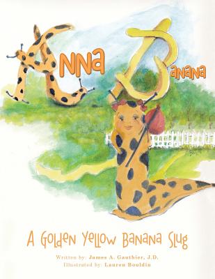 Anna Banana: A Golden Yellow Banana Slug - Gauthier, J D James a