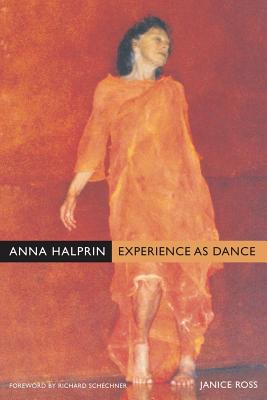 Anna Halprin: Experience as Dance - Ross, Janice, and Schechner, Richard (Foreword by)