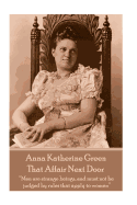 Anna Katherine Green - That Affair Next Door: "men Are Strange Beings, and Must Not Be Judged by Rules That Apply to Women"