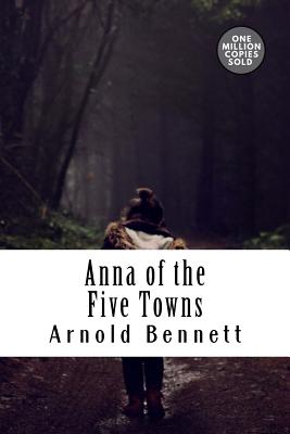 Anna of the Five Towns - Bennett, Arnold