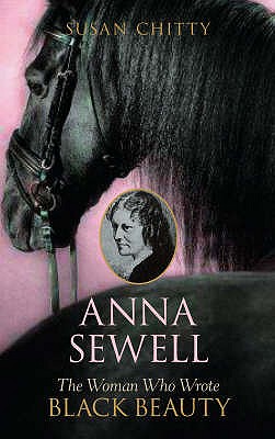 Anna Sewell: The Woman Who Wrote Black Beauty - Chitty, Susan