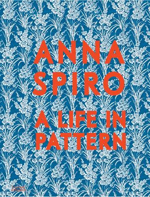 Anna Spiro: A Life in Pattern - Spiro, Anna