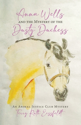 Anna Wells and the Mystery of the Dusty Duchess: An Animal Justice Club Mystery - Eissfeldt, Terry Ruth